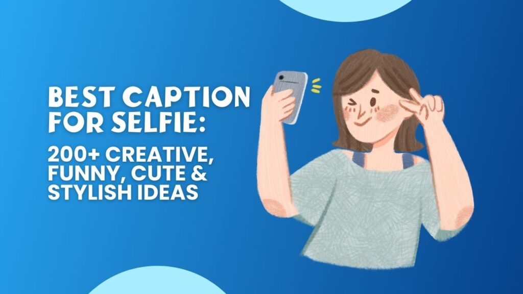 Best Caption for Selfie: 200+ Creative, Funny, Cute & Stylish Ideas 1 Best Caption for Selfie