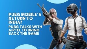 PUBG Mobiles Return to India